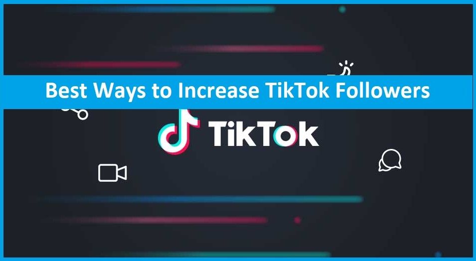 Best Ways to Increase TikTok Followers 